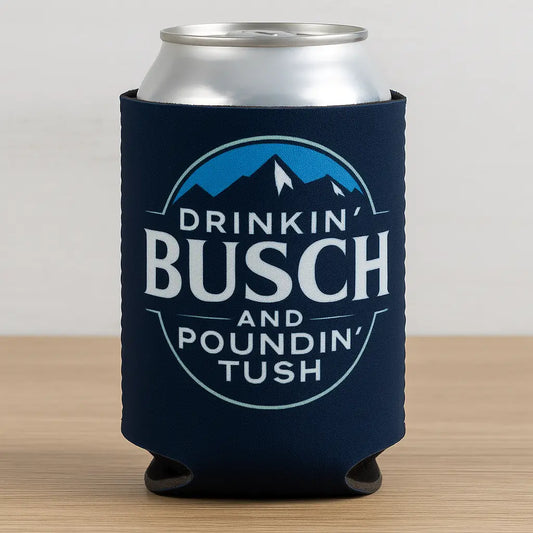 "Drinkin' Buschh, Poundin' Tush" Funny Beer Can Insulator Neoprene Sleeve